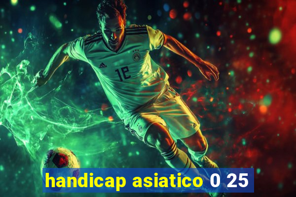 handicap asiatico 0 25